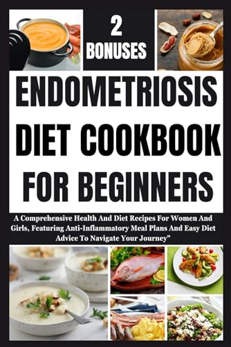 ENDOMETRIOSIS DIET COOKBOOK FOR BEGINNERS: A Comprehensive Health And Diet Recipes For Women And Girls, Featuring Anti-Inflammatory Meal Plans And Easy Diet Advice To Navigate Your Journey" von Independently published